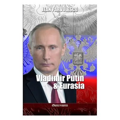 "Vladimir Putin & Eurasia" - "" ("Parvulesco Jean")