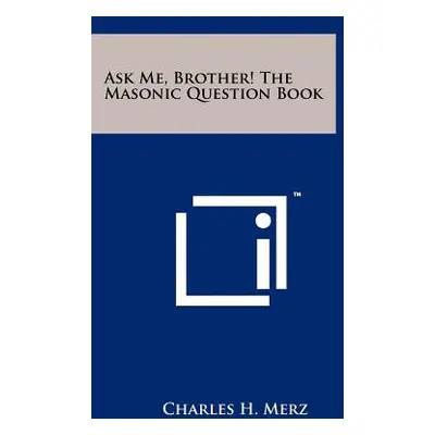 "Ask Me, Brother! The Masonic Question Book" - "" ("Merz Charles H.")