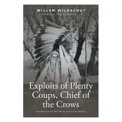 "Exploits of Plenty Coups, Chief of the Crows" - "" ("Wildschut Willem")