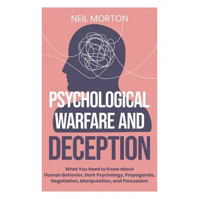 "Psychological Warfare and Deception: What You Need to Know about Human Behavior, Dark Psycholog