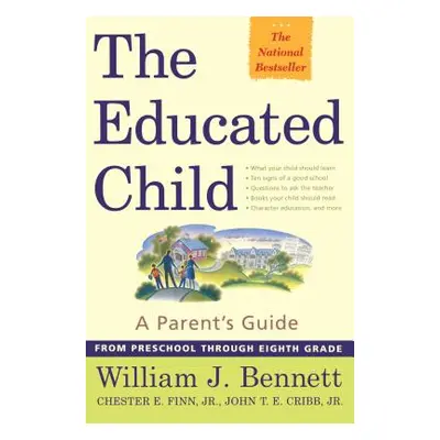 "The Educated Child: A Parents Guide from Preschool Through Eighth Grade" - "" ("Bennett William