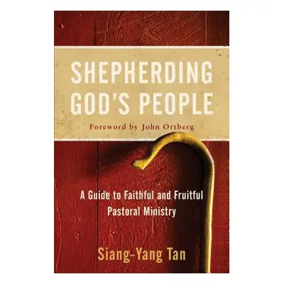 "Shepherding God's People: A Guide to Faithful and Fruitful Pastoral Ministry" - "" ("Tan Siang-