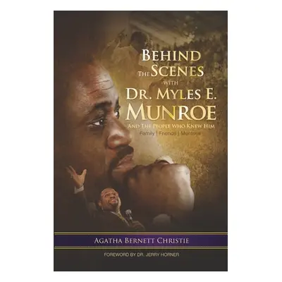 "Behind the Scenes with Dr. Myles E. Munroe: And the People who knew Him" - "" ("Christie Agatha