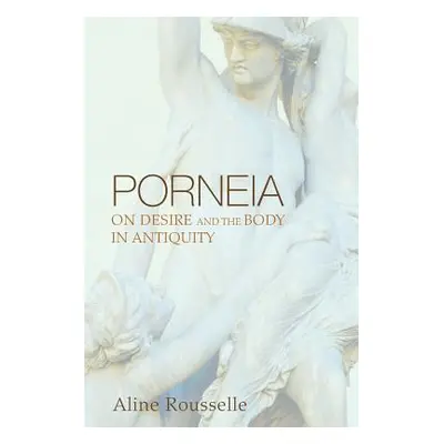 "Porneia: On Desire and the Body in Antiquity" - "" ("Rousselle Aline")