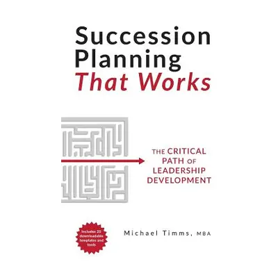 "Succession Planning That Works: The Critical Path of Leadership Development" - "" ("Timms Micha