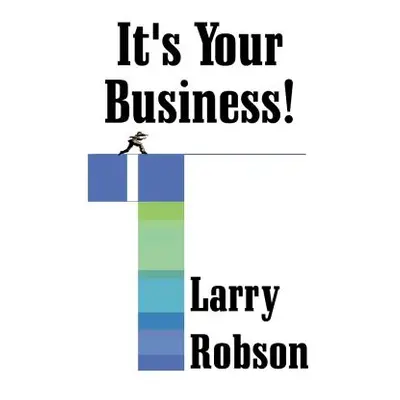 "It's Your Business!: Start a New Business, Expand Your Business, or Move Up the Ladder Starting