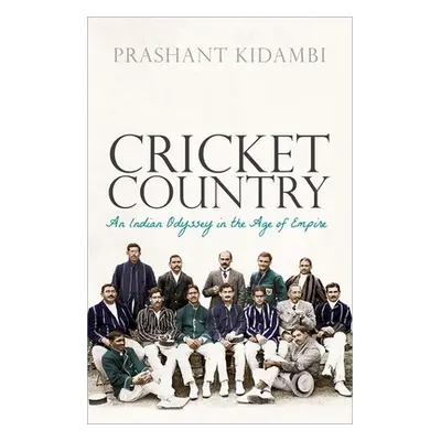 "Cricket Country: An Indian Odyssey in the Age of Empire" - "" ("Kidambi Prashant")