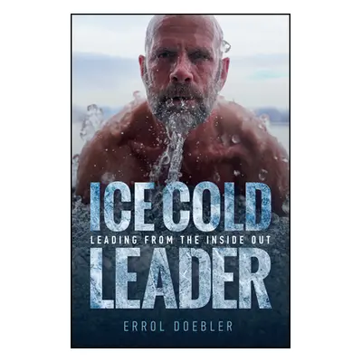 "Ice Cold Leader: Leading from the Inside Out" - "" ("Doebler Errol")