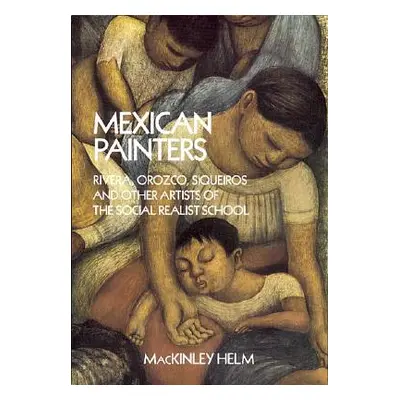 "Mexican Painters: Rivera, Orozco, Siqueiros, and Other Artists of the Social Realist School" - 