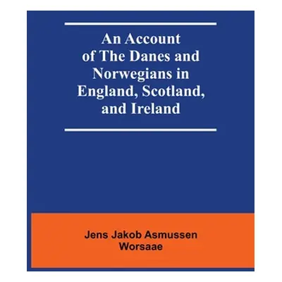 "An Account Of The Danes And Norwegians In England, Scotland, And Ireland" - "" ("Jakob Asmussen