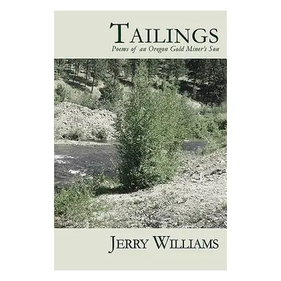 "Tailings: Poems of an Oregon Goldminer's Son" - "" ("Williams Jerry")