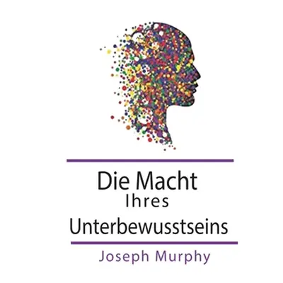 "Die Macht Ihres Unterbewusstseins" - "" ("Murphy Joseph")