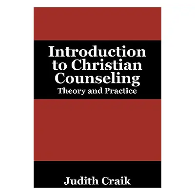 "Introduction to Christian Counseling: Theory and Practice" - "" ("Craik Judith")