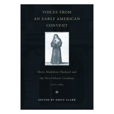 "Voices from an Early American Convent: Marie Madeleine Hachard and the New Orleans Ursulines, 1