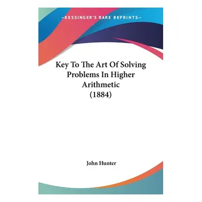 "Key To The Art Of Solving Problems In Higher Arithmetic (1884)" - "" ("Hunter John")