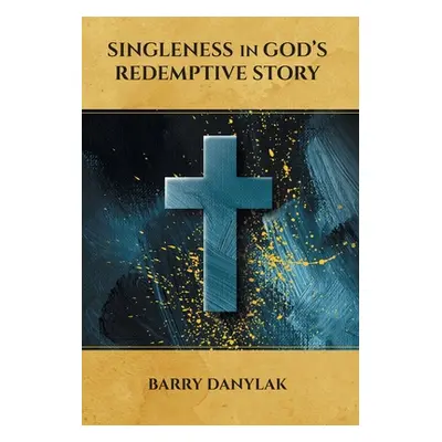 "Singleness in God's Redemptive Story" - "" ("Danylak Barry")