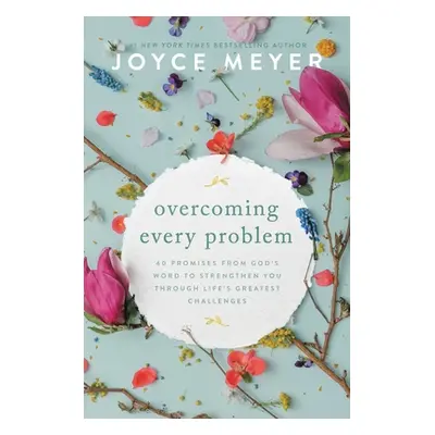 "Overcoming Every Problem: 40 Promises from God's Word to Strengthen You Through Life's Greatest