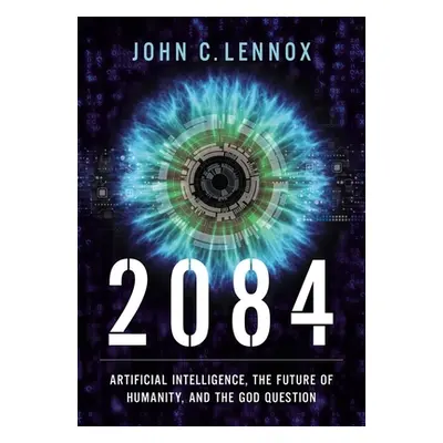 "2084: Artificial Intelligence and the Future of Humanity" - "" ("Lennox John C.")