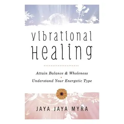 "Vibrational Healing: Attain Balance & Wholeness * Understand Your Energetic Type" - "" ("Myra J