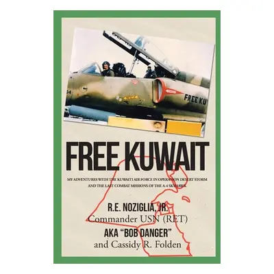 "Free Kuwait: My Adventures with the Kuwaiti Air Force in Operation Desert Storm and the Last Co