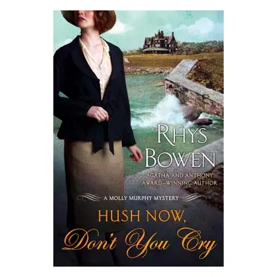 "Hush Now, Don't You Cry: A Molly Murphy Mystery" - "" ("Bowen Rhys")