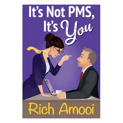 "It's Not PMS, It's You" - "" ("Amooi Rich")