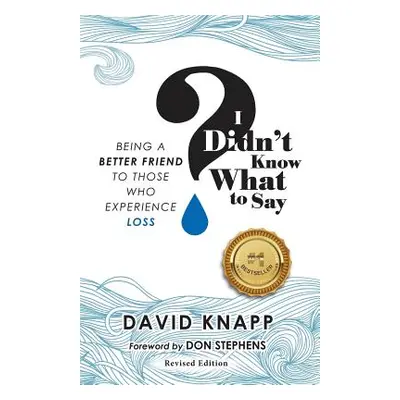 "I Didn't Know What to Say: Being A Better Friend to Those Who Experience Loss" - "" ("Knapp Dav