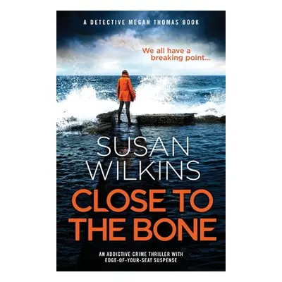 "Close to the Bone: An addictive crime thriller with edge-of-your-seat suspense" - "" ("Wilkins 