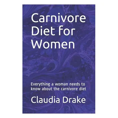 "Carnivore Diet for Women: Everything a woman needs to know about the carnivore diet" - "" ("Dra