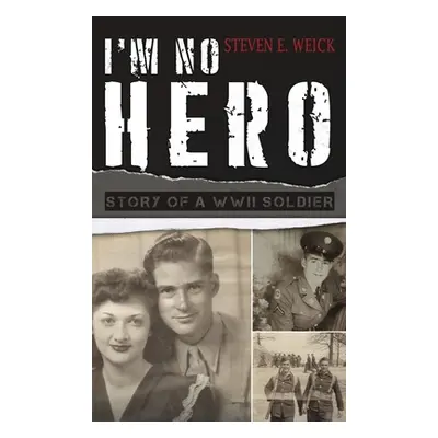 "I'm No Hero: Story of a WWII Soldier" - "" ("Weick Steven E.")