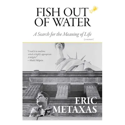 "Fish Out of Water: A Search for the Meaning of Life" - "" ("Metaxas Eric")