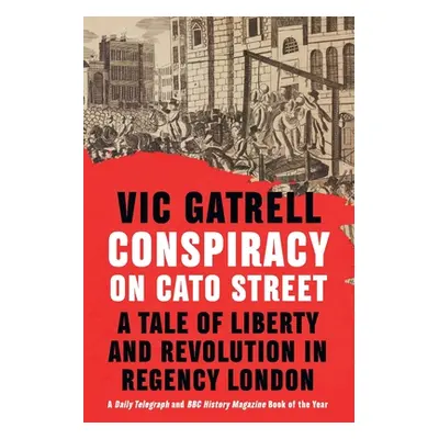 "Conspiracy on Cato Street: A Tale of Liberty and Revolution in Regency London" - "" ("Gatrell V