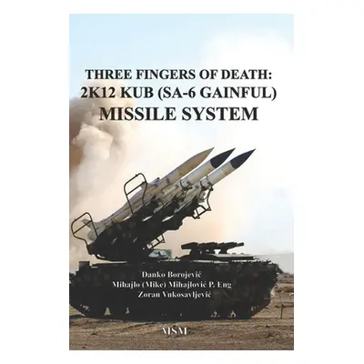 "Three Fingers of Death: Soviet 2K12 KUB (SA-6 Gainful) Missile System" - "" ("Borojevic Danko")