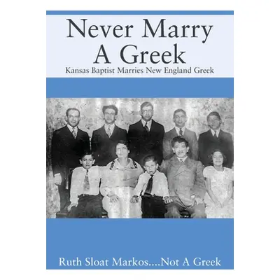 "Never Marry A Greek: Kansas Baptist Marries New England Greek" - "" ("Markos Ruth Sloat")