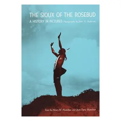 "The Sioux of the Rosebud, Volume 111: A History in Pictures" - "" ("Hamilton Henry W.")