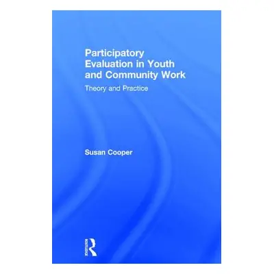 "Participatory Evaluation in Youth and Community Work: Theory and Practice" - "" ("Cooper Susan"