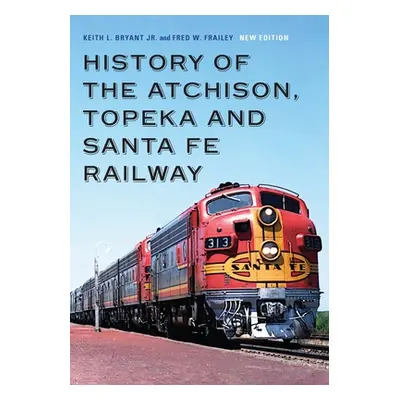 "History of the Atchison, Topeka and Santa Fe Railway" - "" ("Bryant Jr Keith L.")