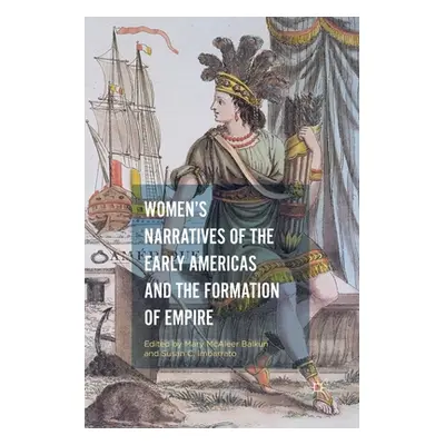 "Women's Narratives of the Early Americas and the Formation of Empire" - "" ("Balkun Mary McAlee