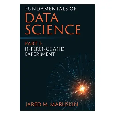 "Fundamentals of Data Science Part I: Inference and Experiment" - "" ("Maruskin Jared M.")