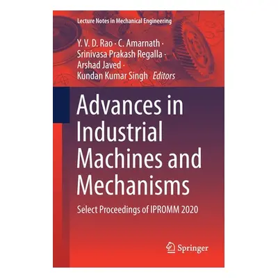 "Advances in Industrial Machines and Mechanisms: Select Proceedings of Ipromm 2020" - "" ("Rao Y