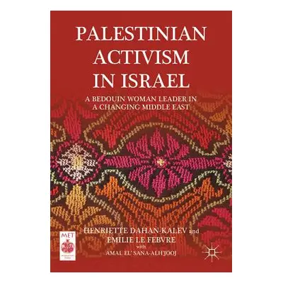 "Palestinian Activism in Israel: A Bedouin Woman Leader in a Changing Middle East" - "" ("Dahan-