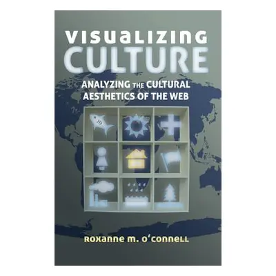 "Visualizing Culture; Analyzing the Cultural Aesthetics of the Web" - "" ("O'Connell Roxanne M."