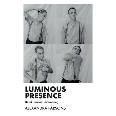 "Luminous Presence: Derek Jarman's Life-Writing" - "" ("Parsons Alexandra")