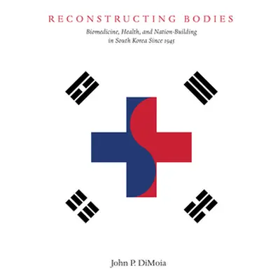 "Reconstructing Bodies: Biomedicine, Health, and Nation Building in South Korea Since 1945" - ""