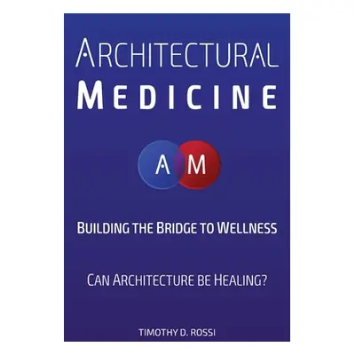 "Architectural Medicine: Building the Bridge to Wellness" - "" ("Rossi Timothy D.")