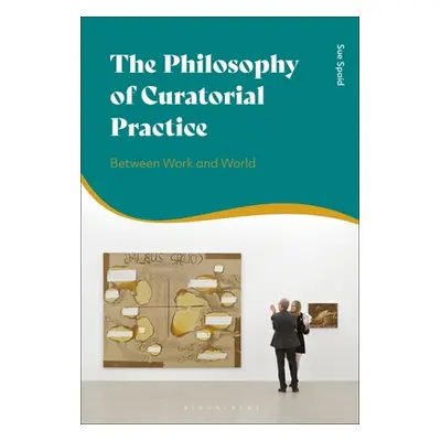 "The Philosophy of Curatorial Practice: Between Work and World" - "" ("Spaid Sue")