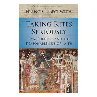 "Taking Rites Seriously" - "" ("Beckwith Francis J.")