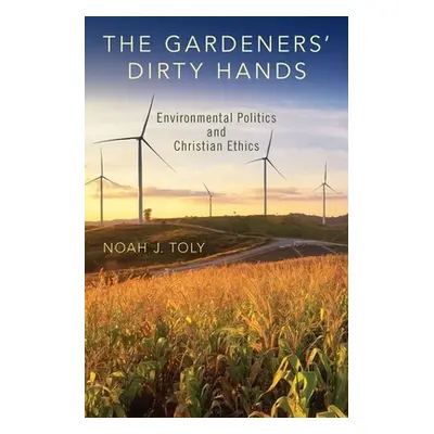 "The Gardeners' Dirty Hands: Environmental Politics and Christian Ethics" - "" ("Toly Noah J.")