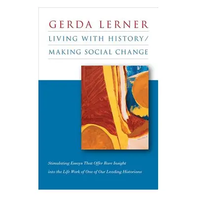 "Living with History / Making Social Change" - "" ("Lerner Gerda")