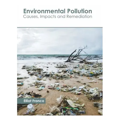 "Environmental Pollution: Causes, Impacts and Remediation" - "" ("Franco Elliot")